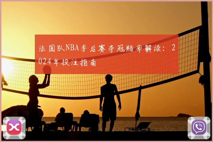 法国队NBA季后赛夺冠赔率解读：2024年投注指南